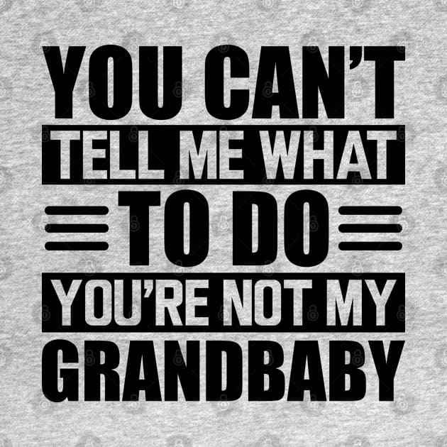 Grandma - You can't tell me what to do you're not my grandbaby by KC Happy Shop